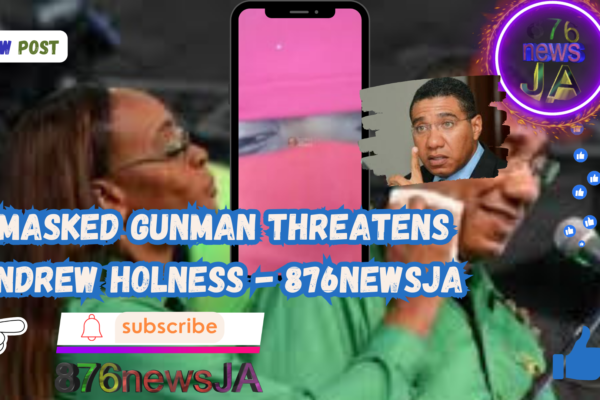 Masked Gunman Threatens Andrew Holness - 876NewsJA